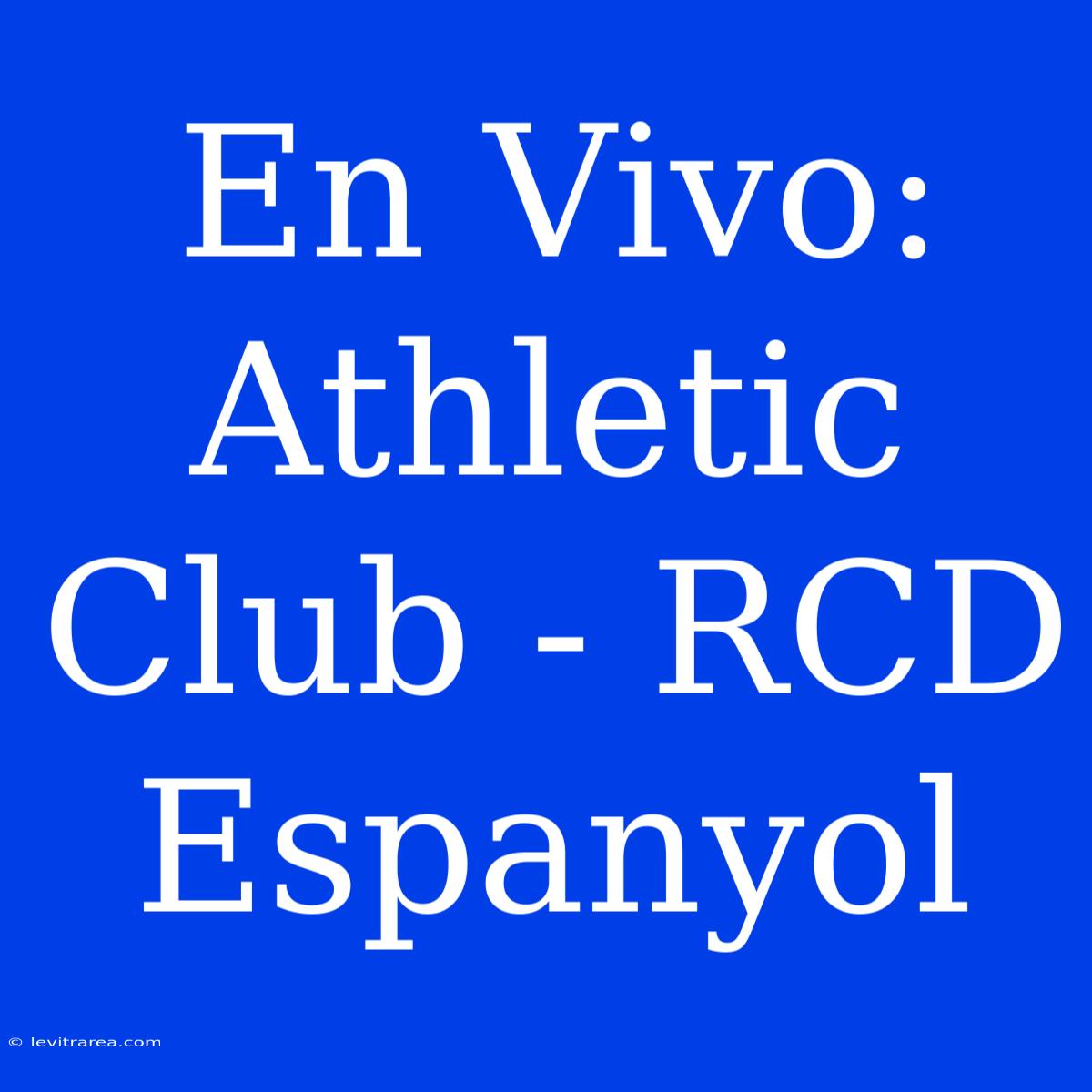 En Vivo: Athletic Club - RCD Espanyol