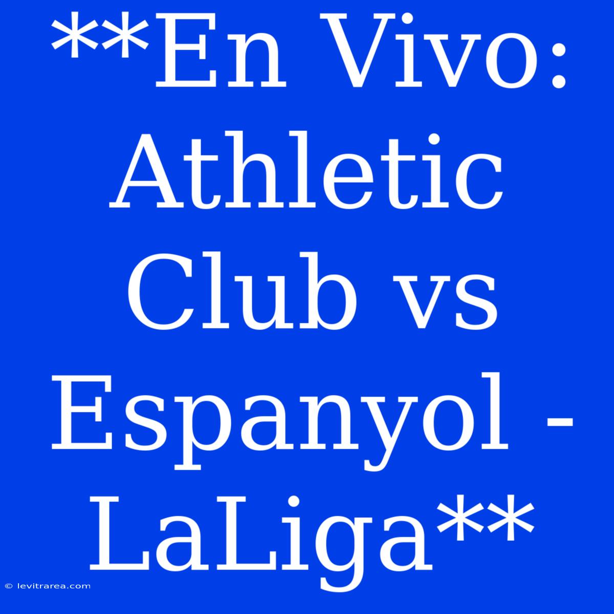 **En Vivo: Athletic Club Vs Espanyol - LaLiga**