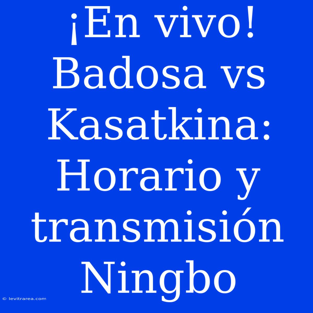 ¡En Vivo! Badosa Vs Kasatkina: Horario Y Transmisión Ningbo