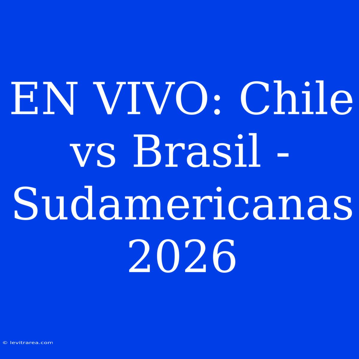 EN VIVO: Chile Vs Brasil - Sudamericanas 2026