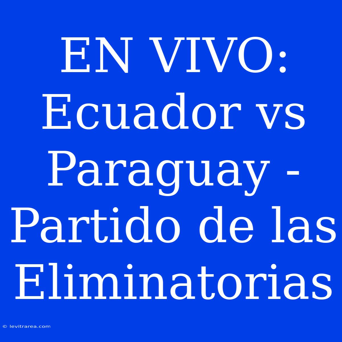 EN VIVO: Ecuador Vs Paraguay - Partido De Las Eliminatorias