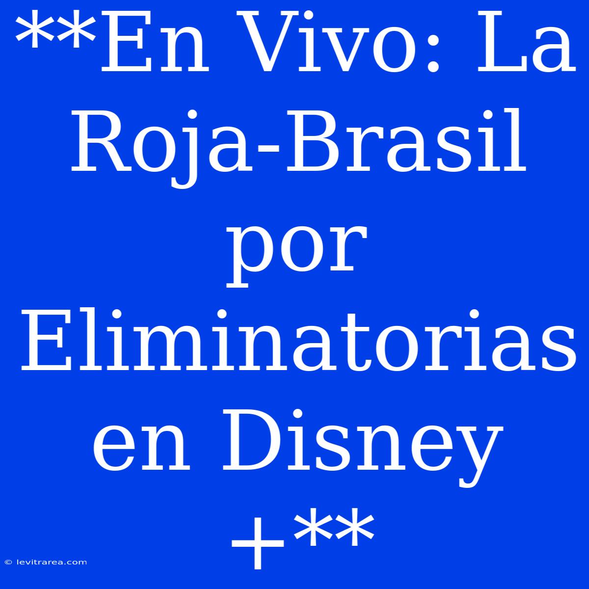 **En Vivo: La Roja-Brasil Por Eliminatorias En Disney+**