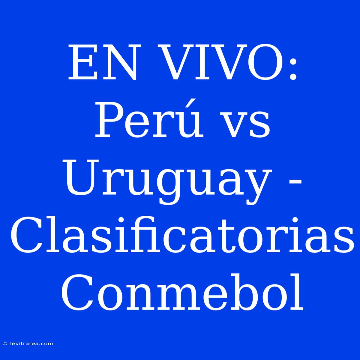 EN VIVO: Perú Vs Uruguay - Clasificatorias Conmebol