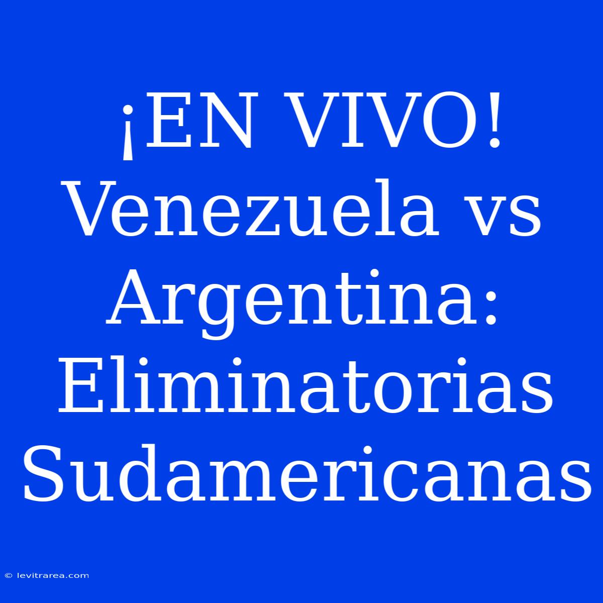 ¡EN VIVO! Venezuela Vs Argentina: Eliminatorias Sudamericanas