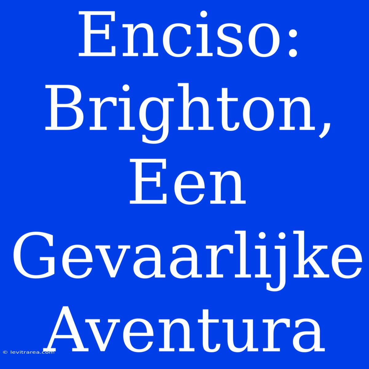 Enciso: Brighton, Een Gevaarlijke Aventura