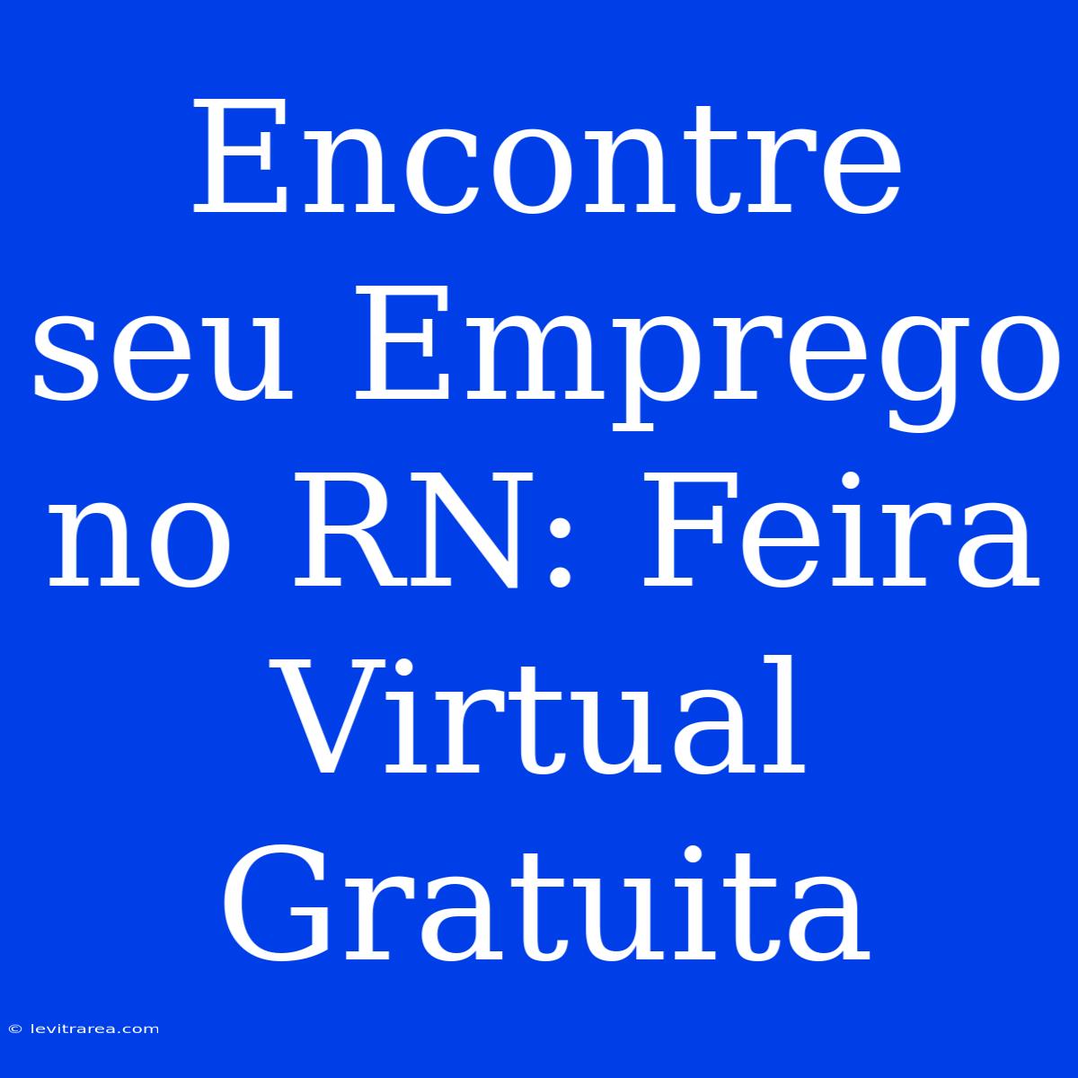 Encontre Seu Emprego No RN: Feira Virtual Gratuita