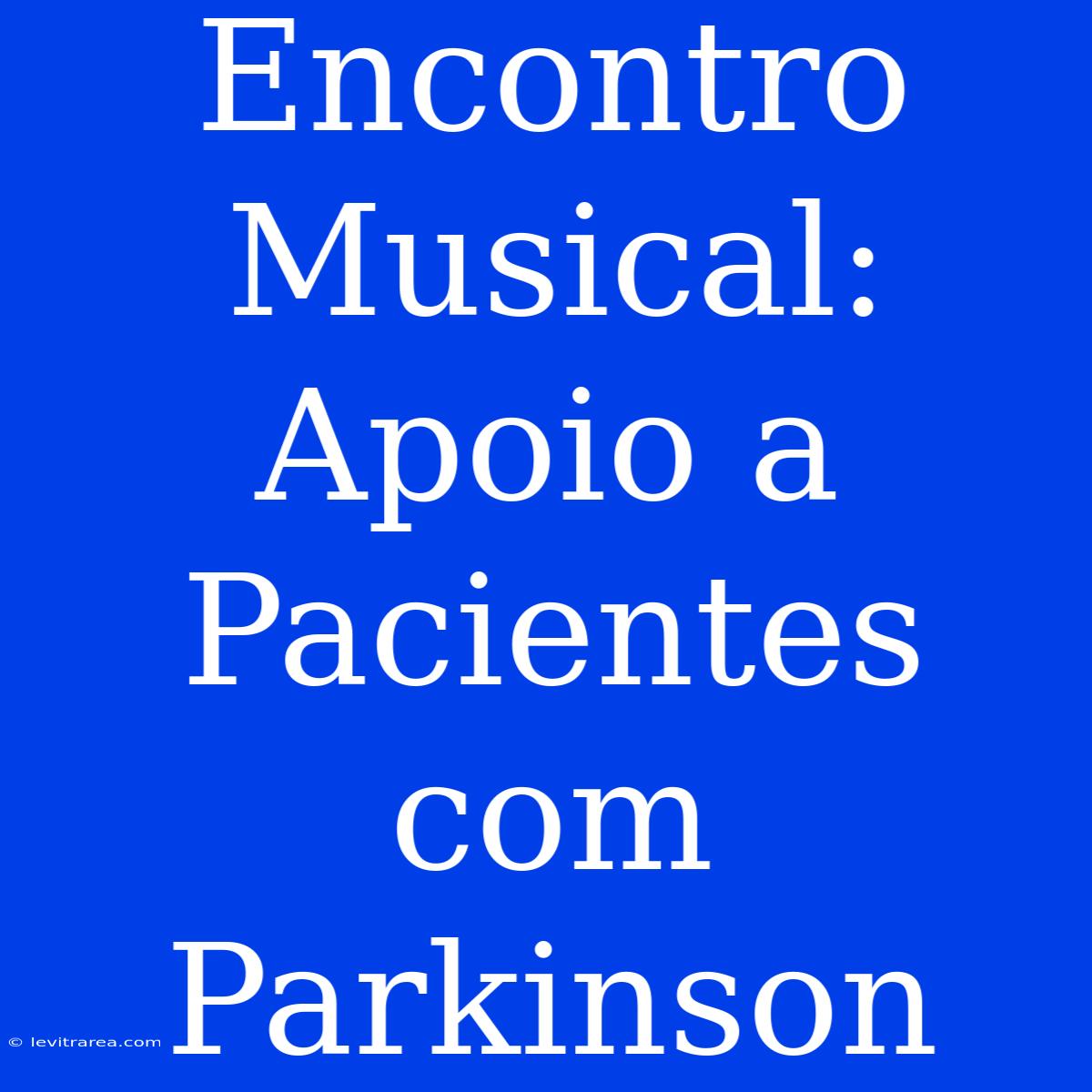 Encontro Musical: Apoio A Pacientes Com Parkinson