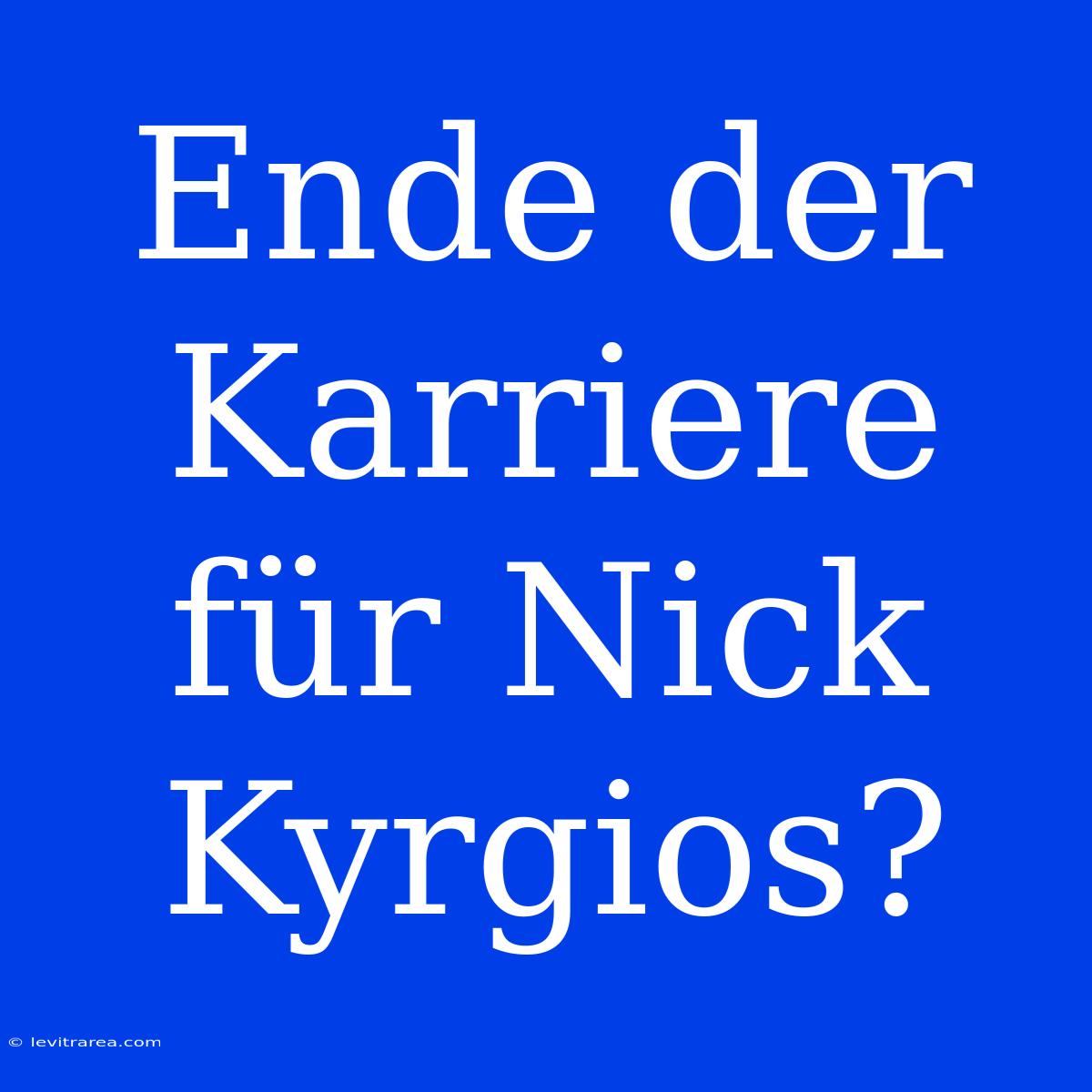 Ende Der Karriere Für Nick Kyrgios?