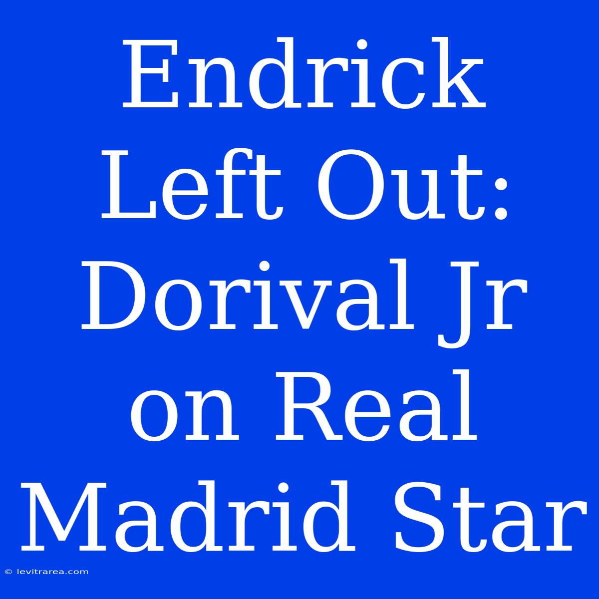 Endrick Left Out: Dorival Jr On Real Madrid Star