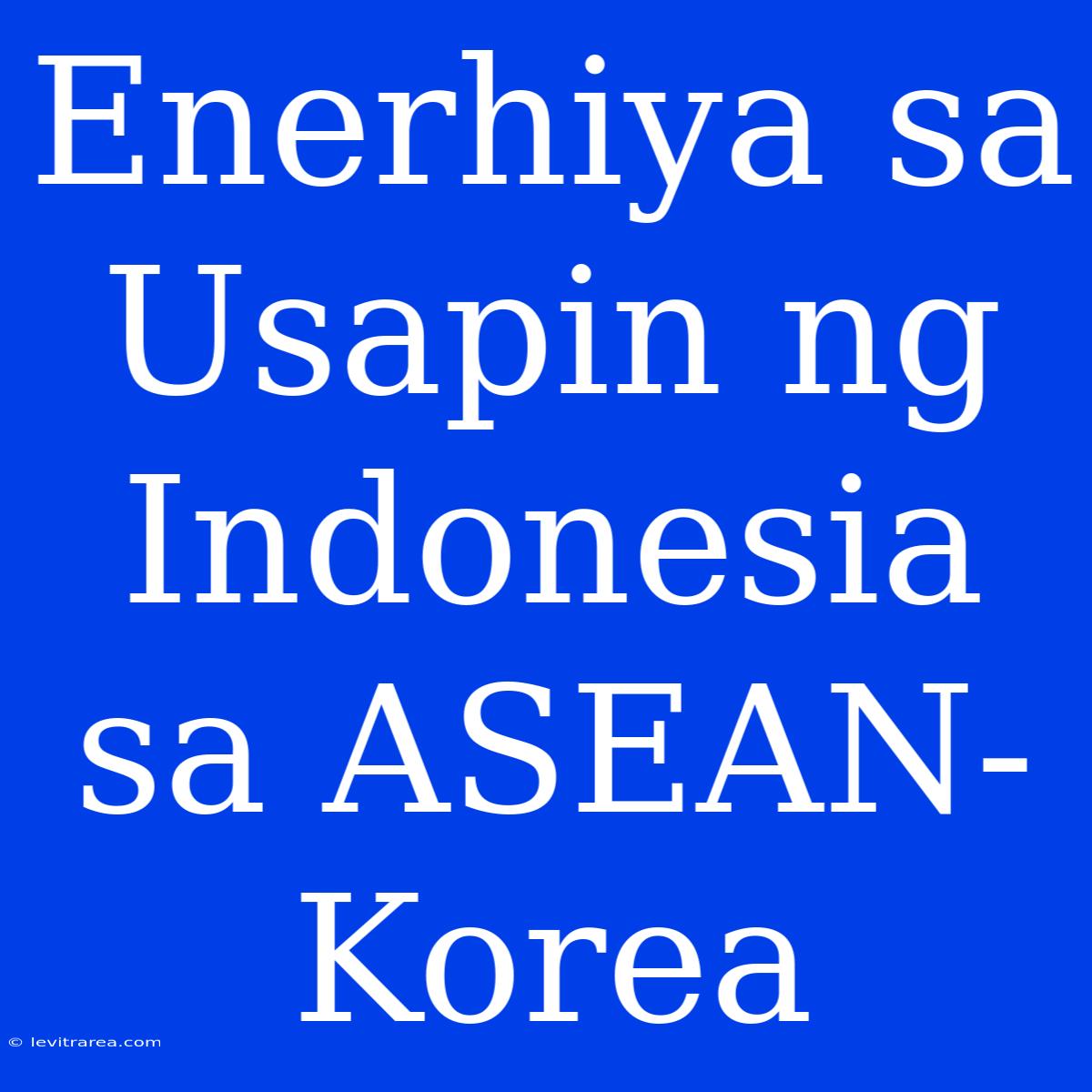 Enerhiya Sa Usapin Ng Indonesia Sa ASEAN-Korea