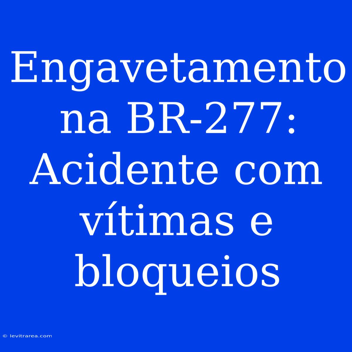 Engavetamento Na BR-277: Acidente Com Vítimas E Bloqueios