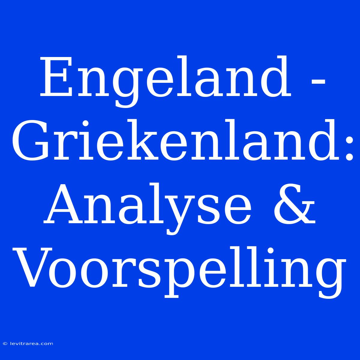 Engeland - Griekenland: Analyse & Voorspelling