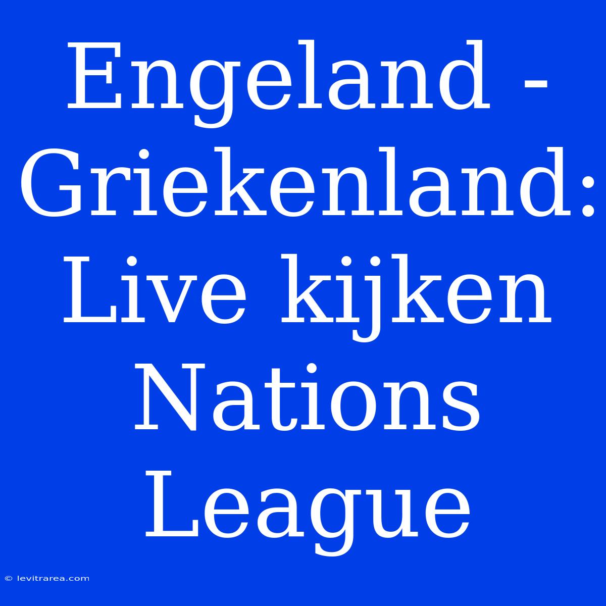 Engeland - Griekenland: Live Kijken Nations League