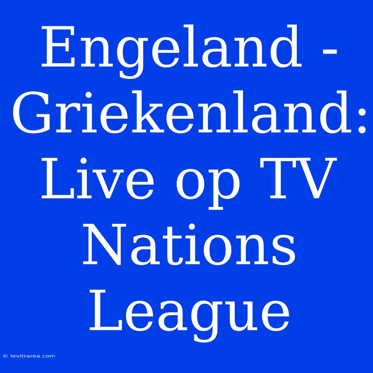 Engeland - Griekenland: Live Op TV Nations League