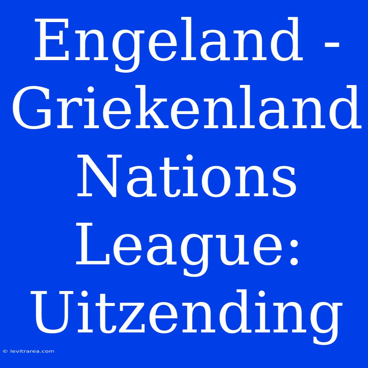 Engeland - Griekenland Nations League: Uitzending