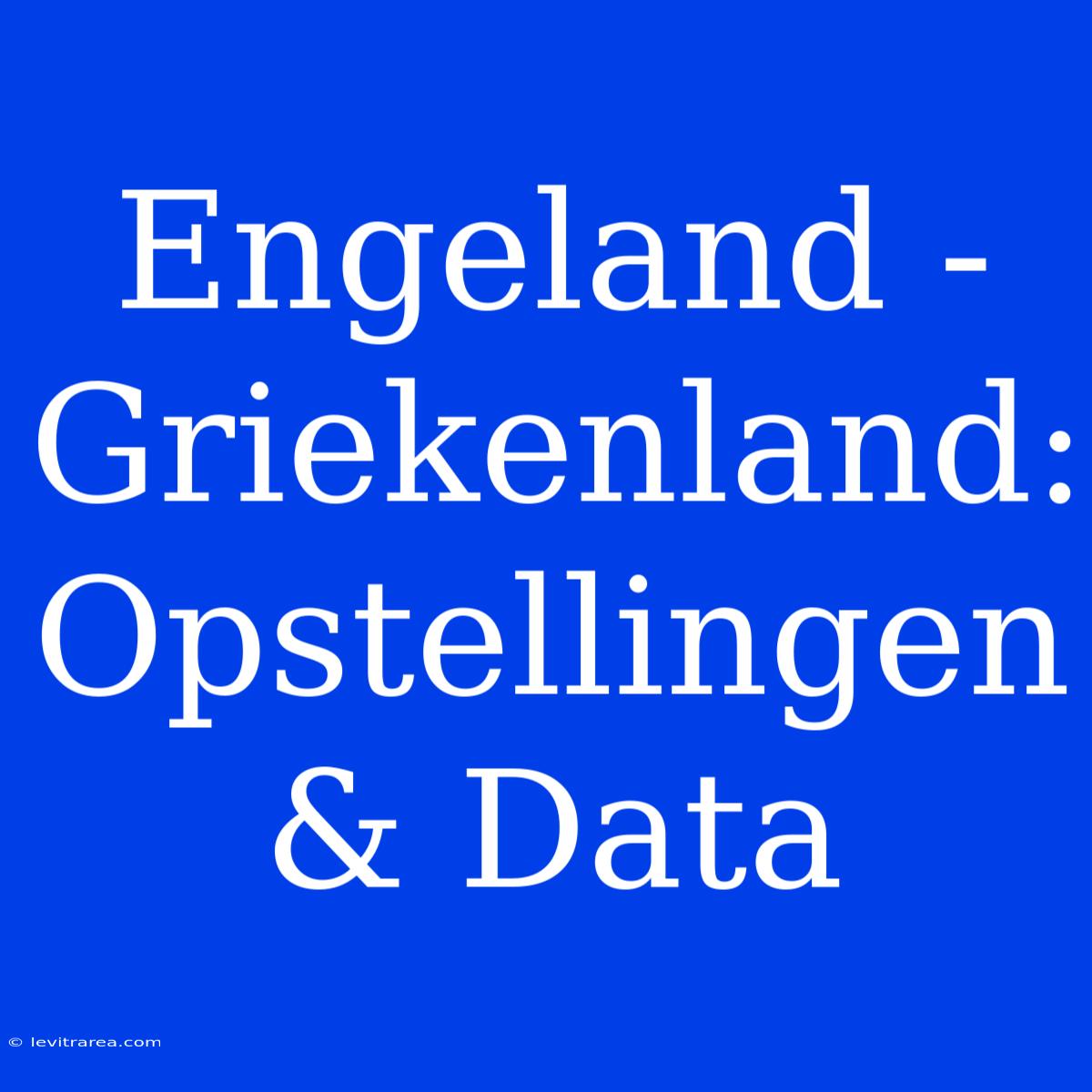 Engeland - Griekenland: Opstellingen & Data