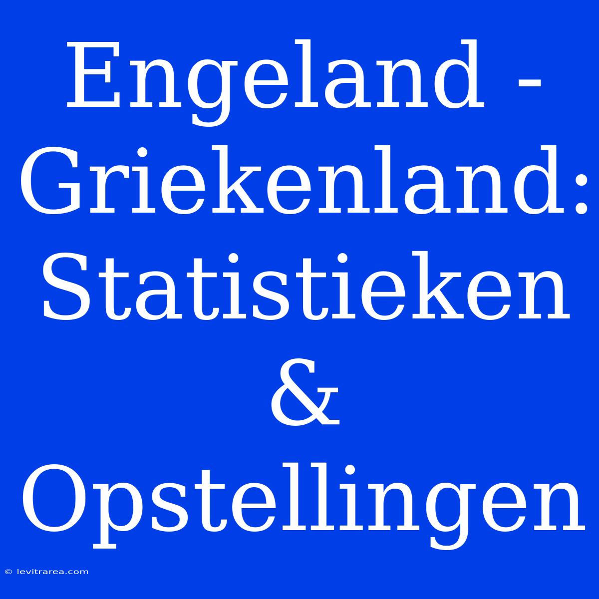 Engeland - Griekenland: Statistieken & Opstellingen