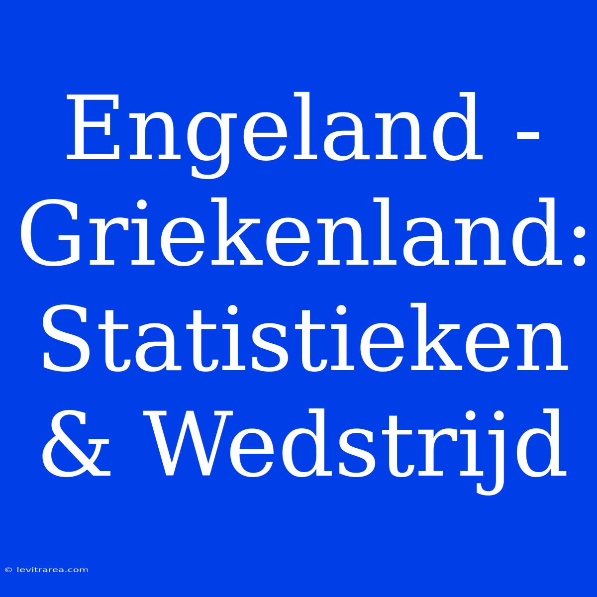 Engeland - Griekenland: Statistieken & Wedstrijd