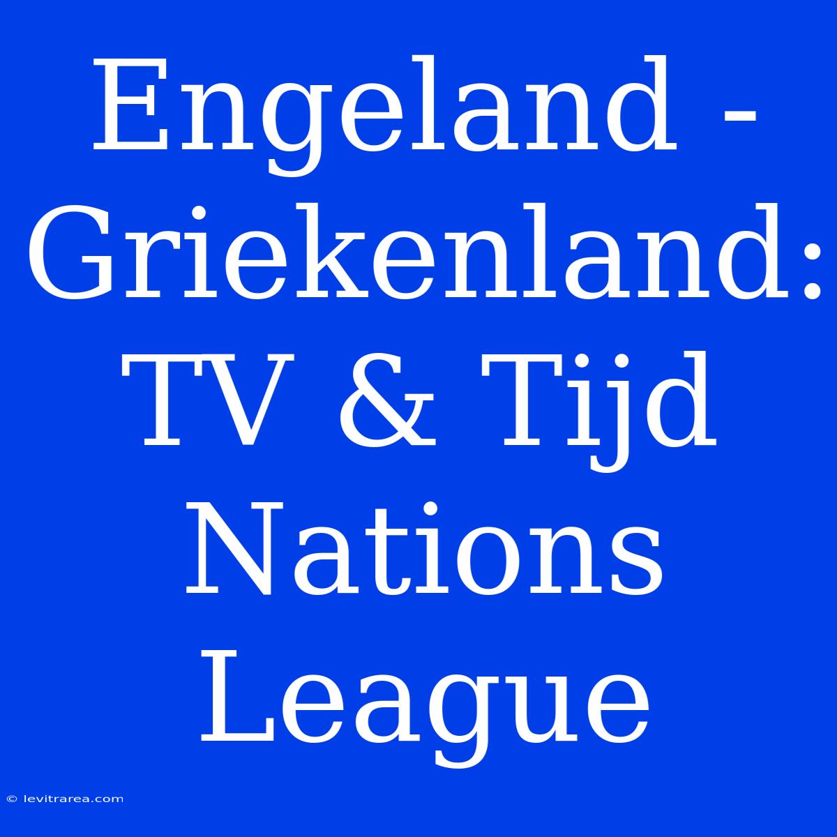 Engeland - Griekenland: TV & Tijd Nations League