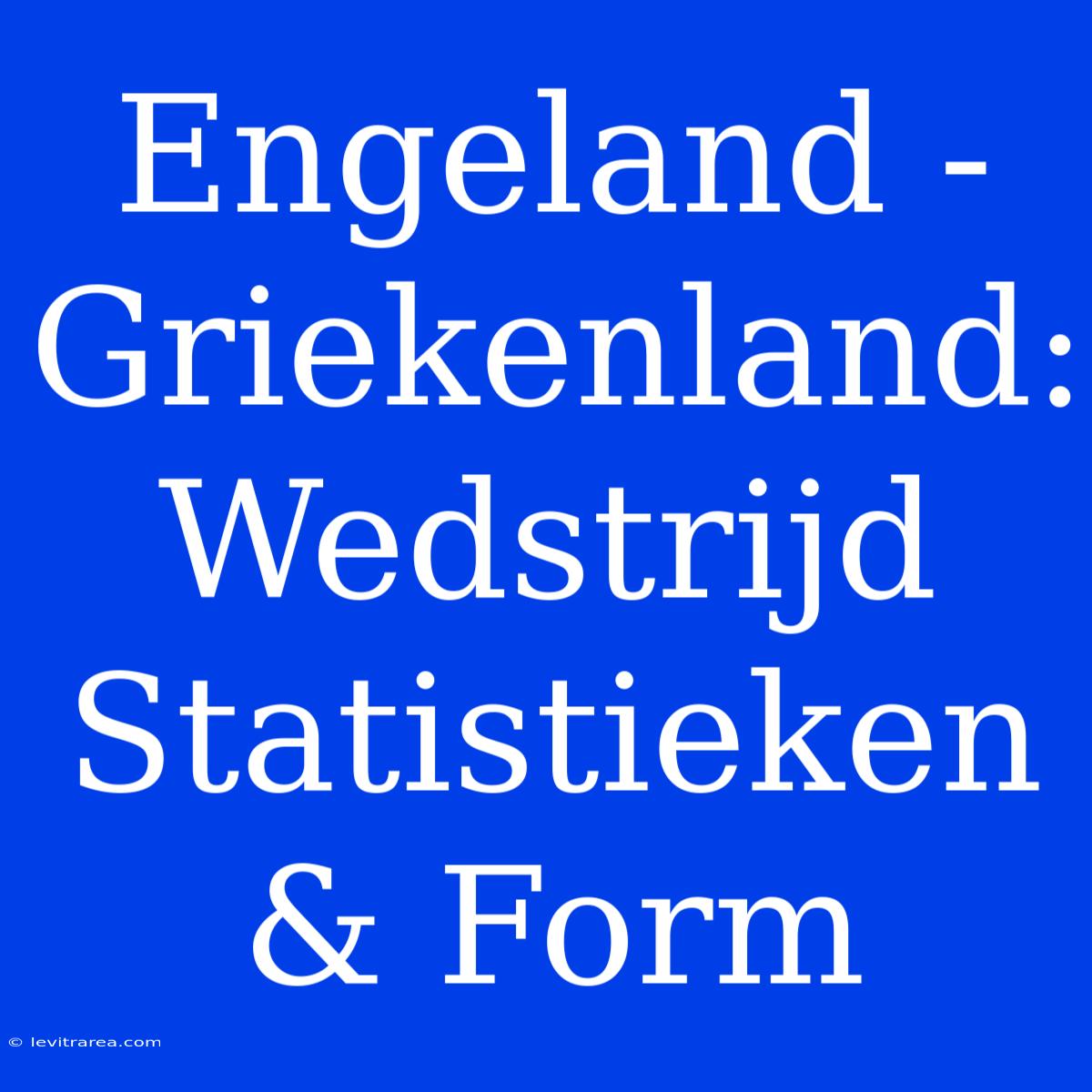 Engeland - Griekenland: Wedstrijd Statistieken & Form