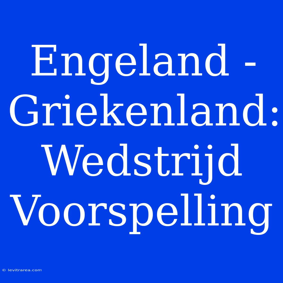 Engeland - Griekenland: Wedstrijd Voorspelling