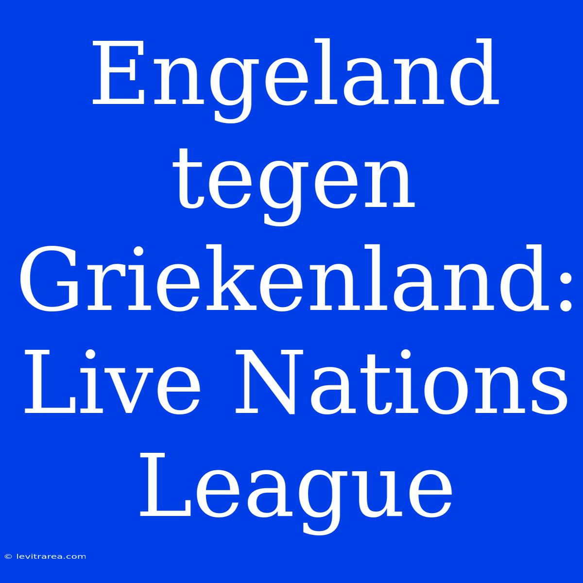 Engeland Tegen Griekenland: Live Nations League