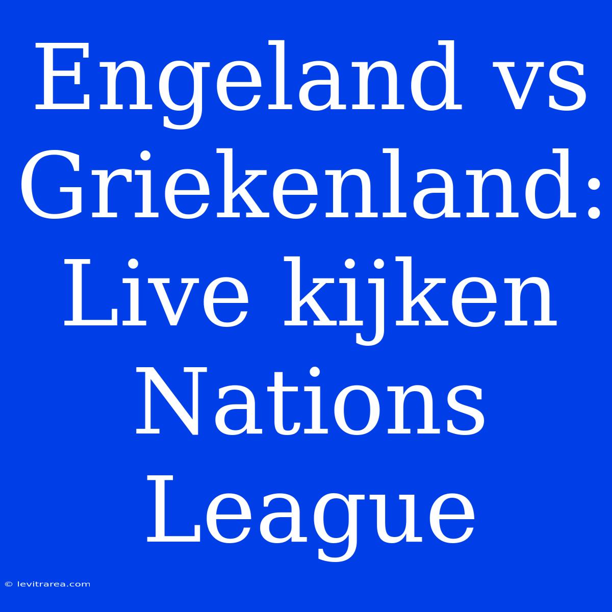 Engeland Vs Griekenland: Live Kijken Nations League 