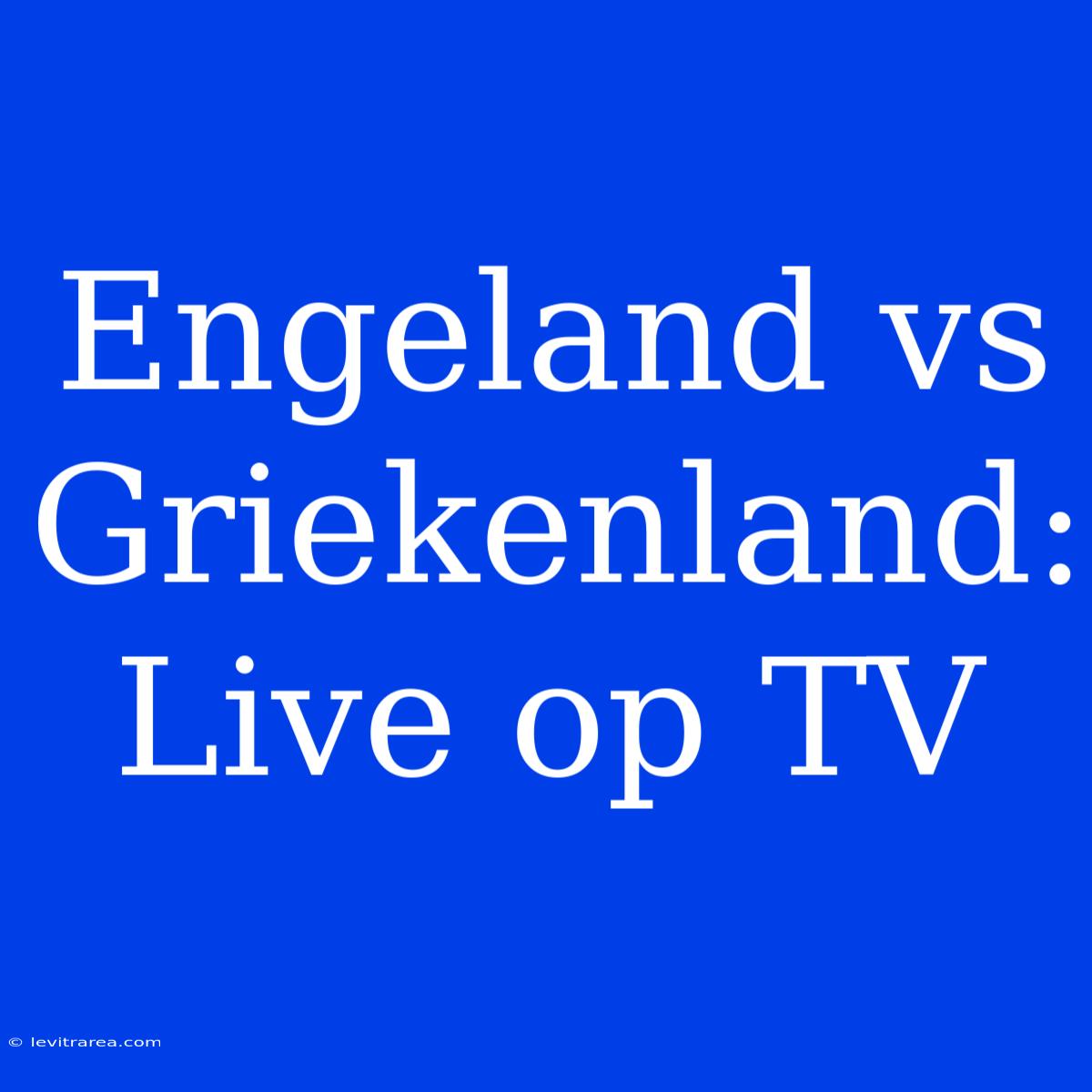 Engeland Vs Griekenland: Live Op TV