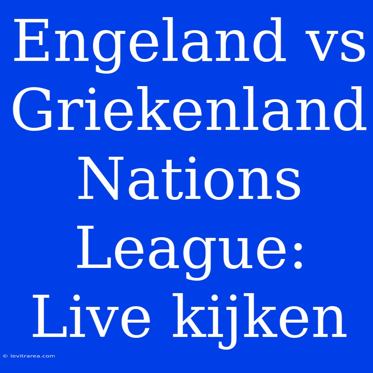 Engeland Vs Griekenland Nations League: Live Kijken