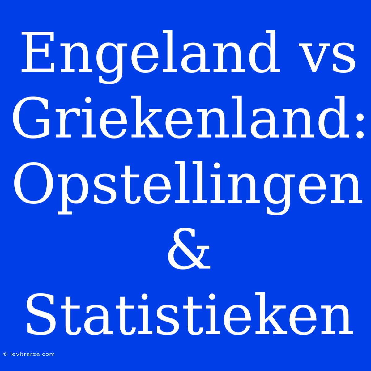 Engeland Vs Griekenland: Opstellingen & Statistieken