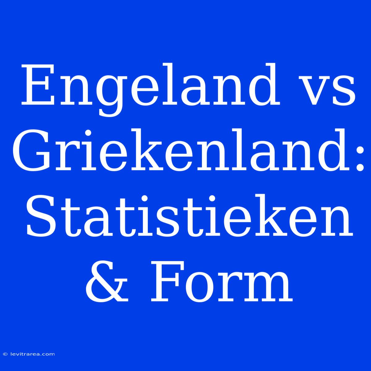 Engeland Vs Griekenland: Statistieken & Form