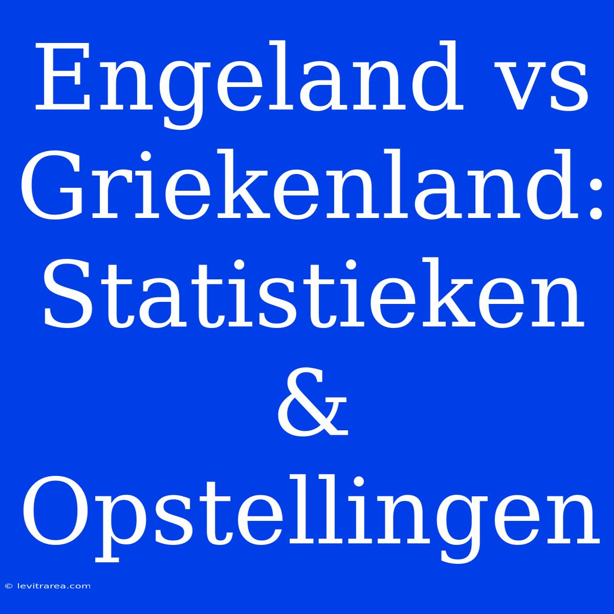 Engeland Vs Griekenland: Statistieken & Opstellingen