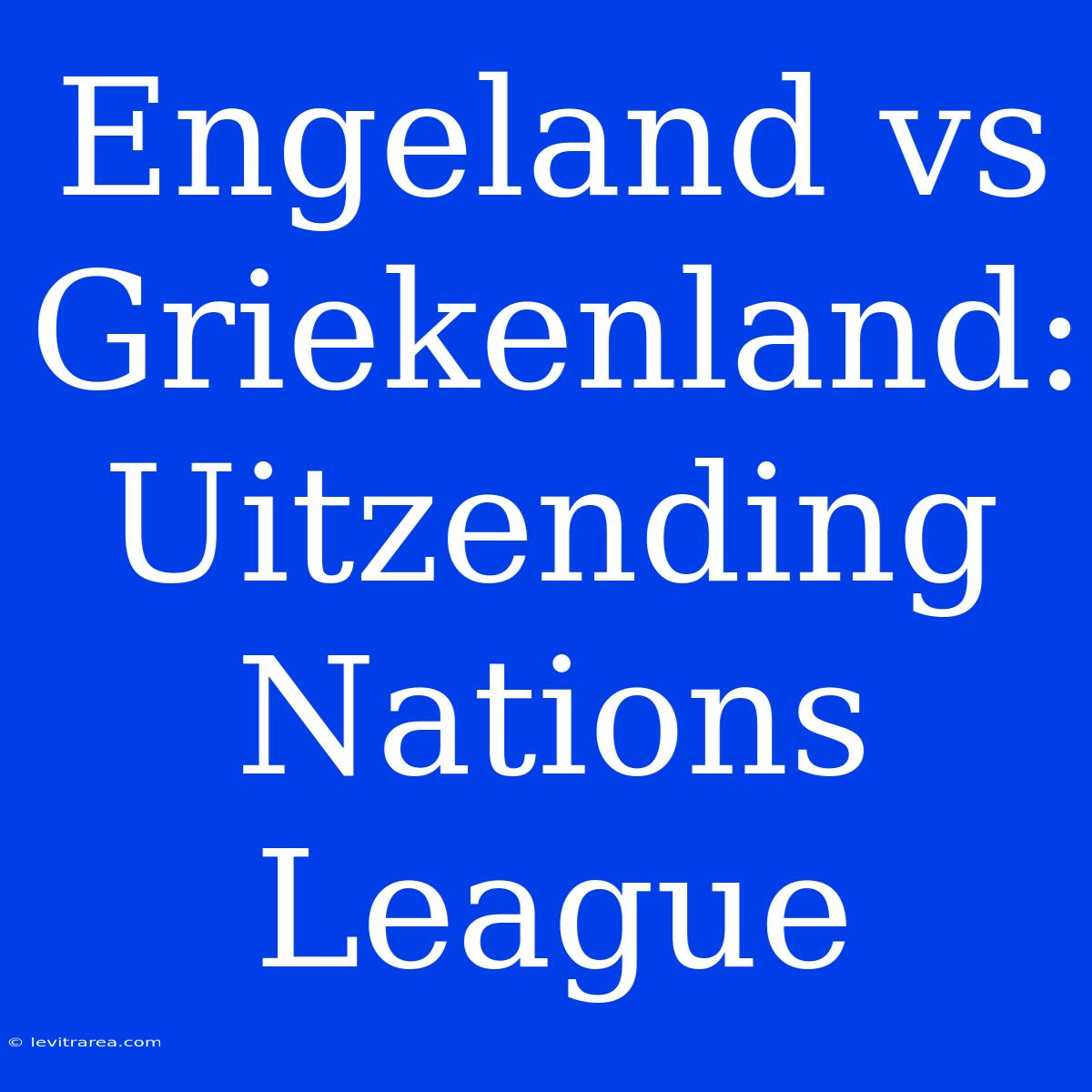 Engeland Vs Griekenland: Uitzending Nations League