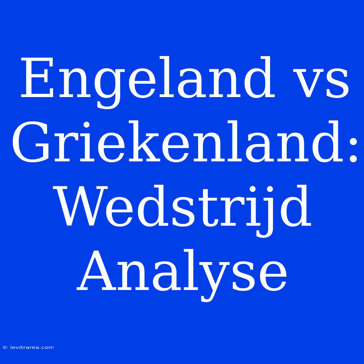 Engeland Vs Griekenland: Wedstrijd Analyse