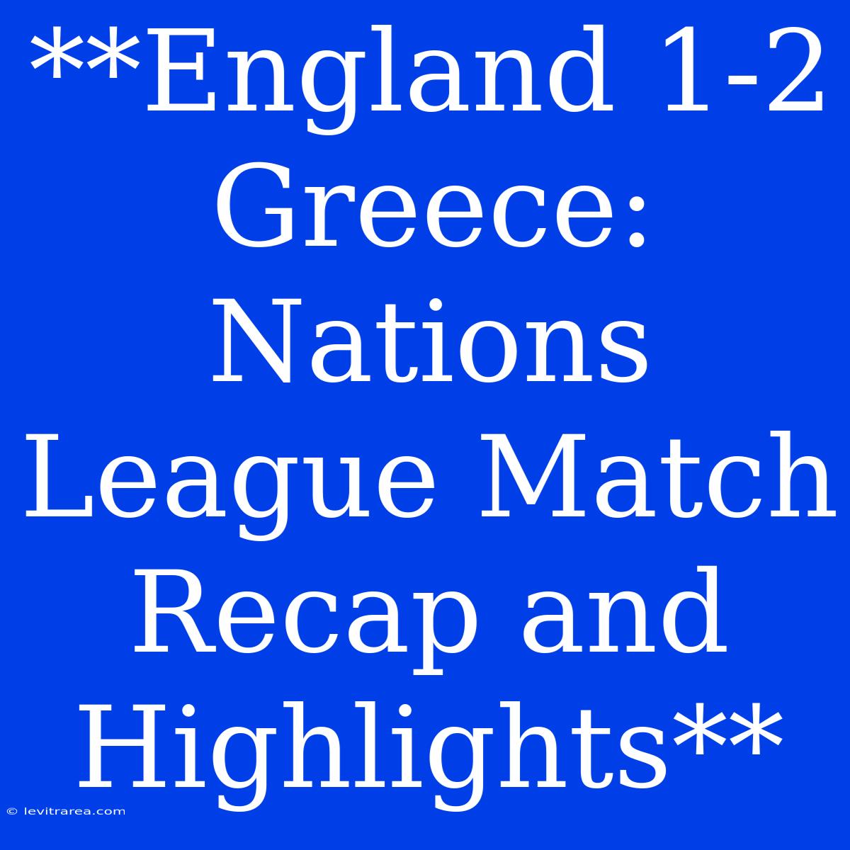 **England 1-2 Greece: Nations League Match Recap And Highlights**