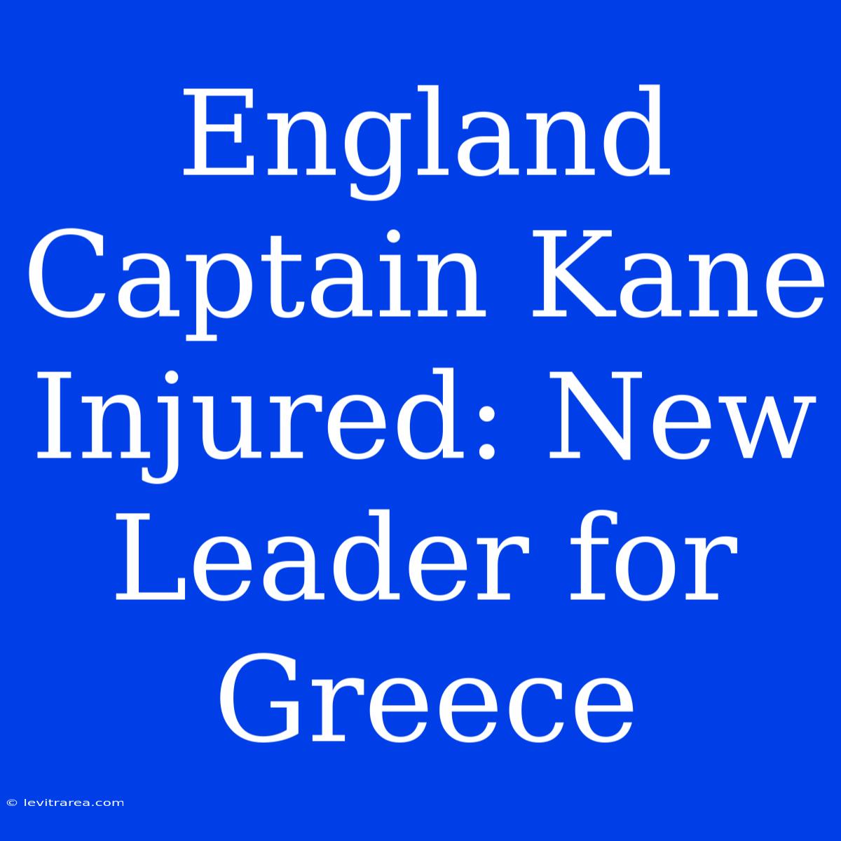 England Captain Kane Injured: New Leader For Greece 