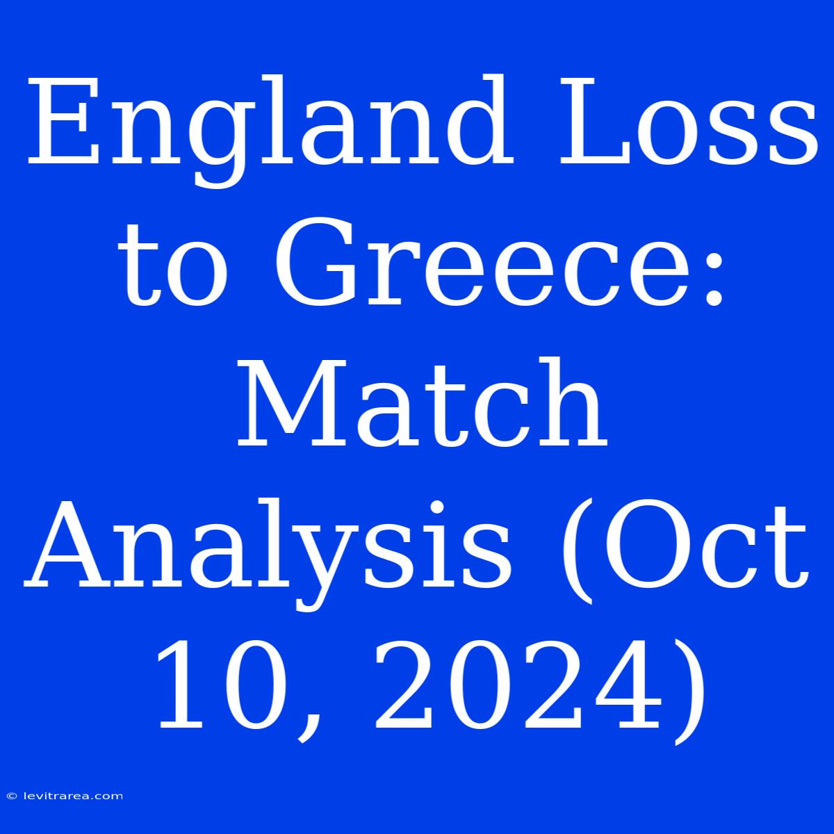 England Loss To Greece: Match Analysis (Oct 10, 2024)