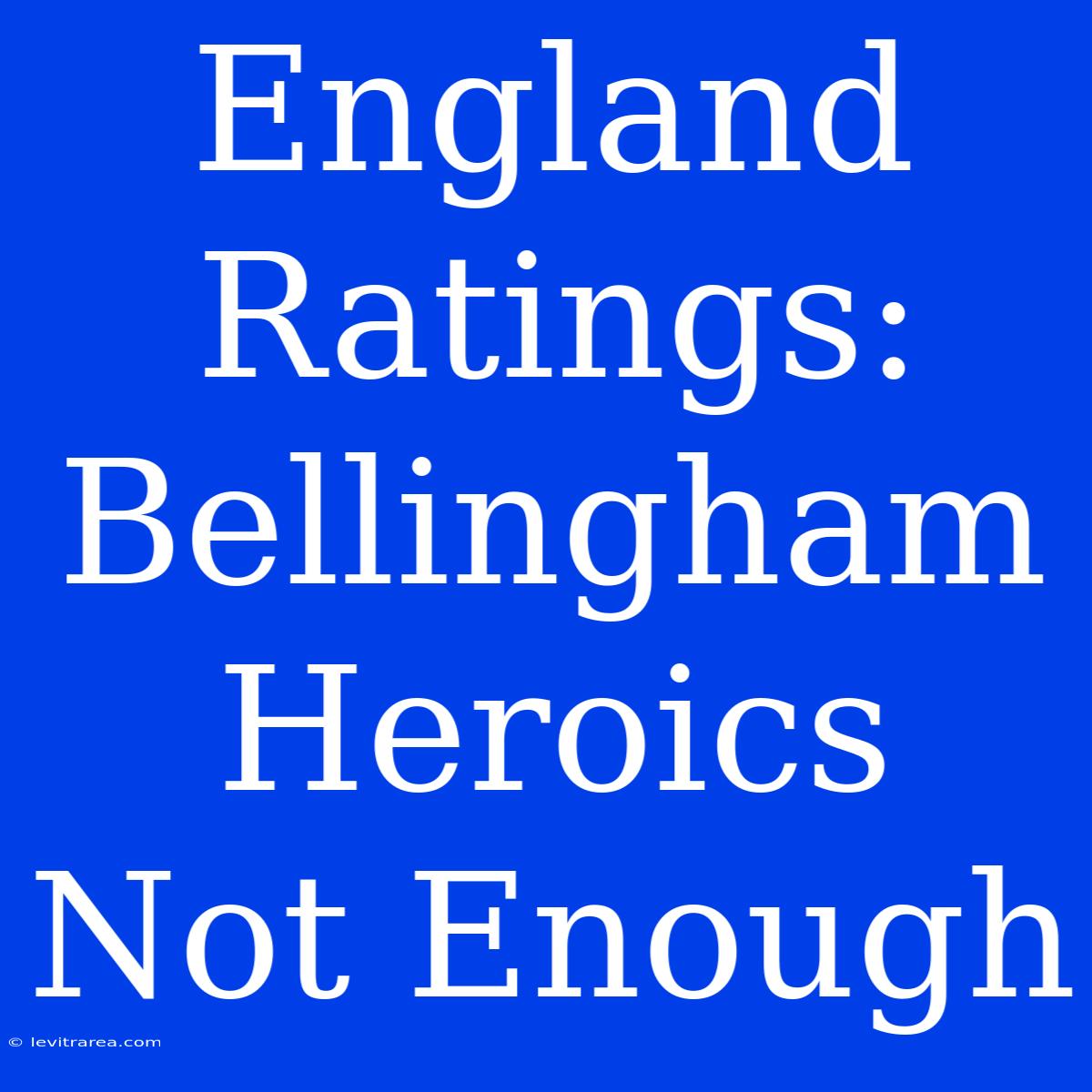 England Ratings: Bellingham Heroics Not Enough