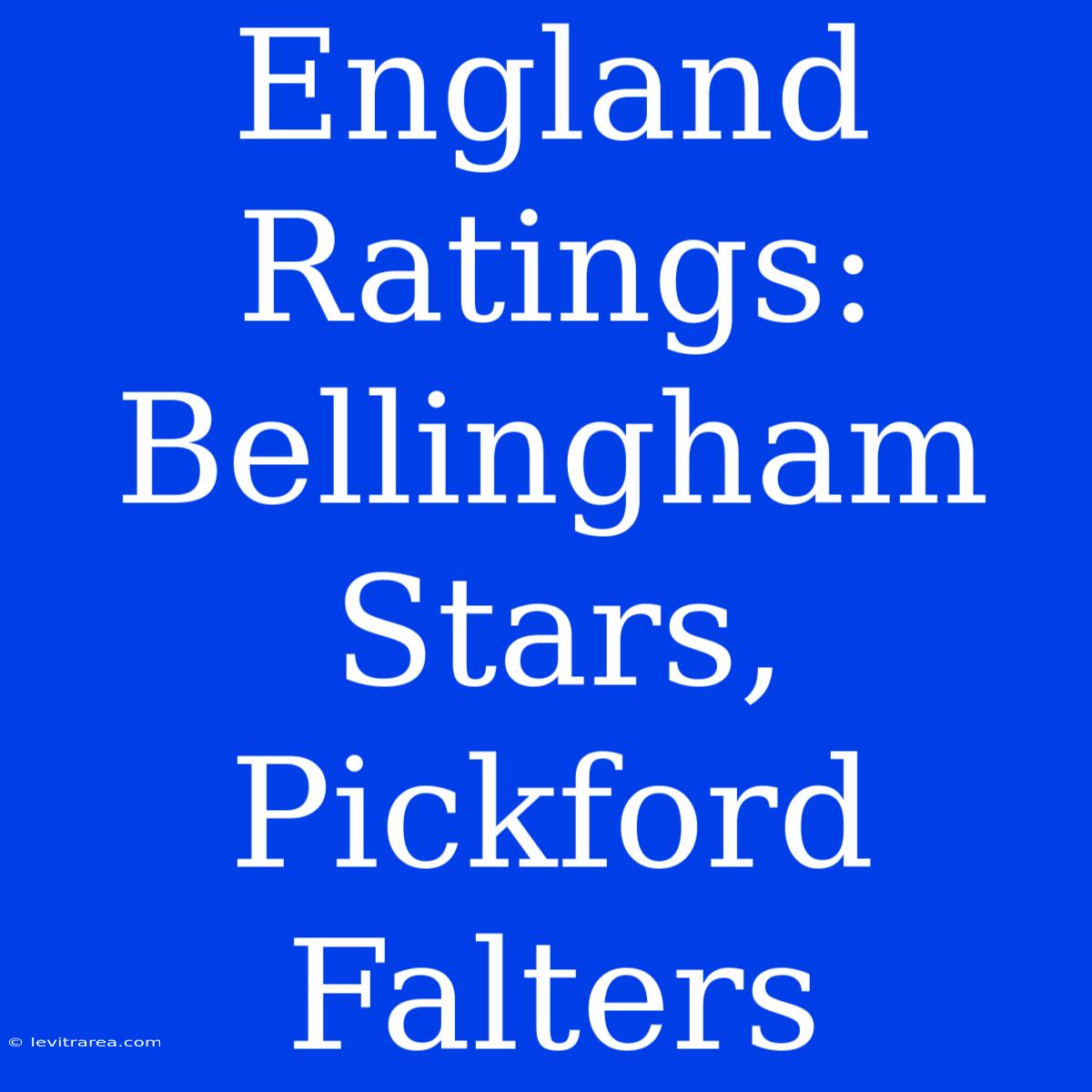 England Ratings: Bellingham Stars, Pickford Falters