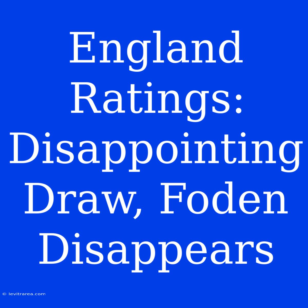 England Ratings: Disappointing Draw, Foden Disappears