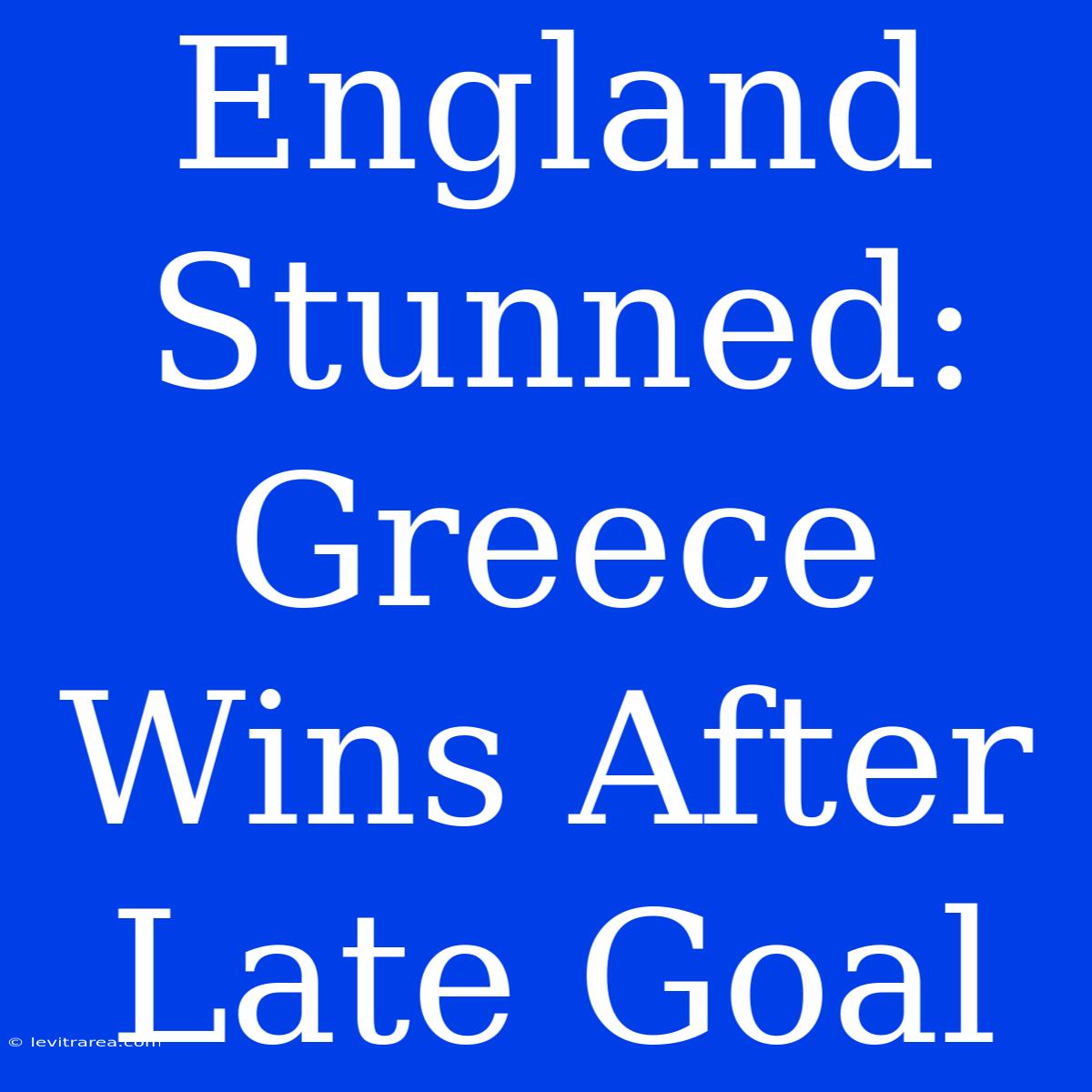 England Stunned: Greece Wins After Late Goal