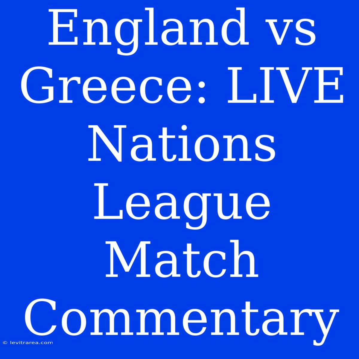 England Vs Greece: LIVE Nations League Match Commentary