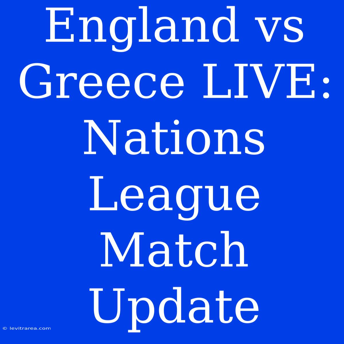 England Vs Greece LIVE: Nations League Match Update