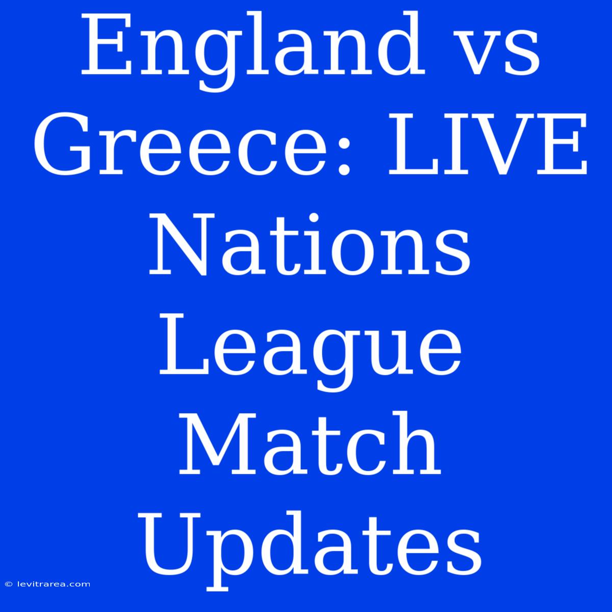 England Vs Greece: LIVE Nations League Match Updates