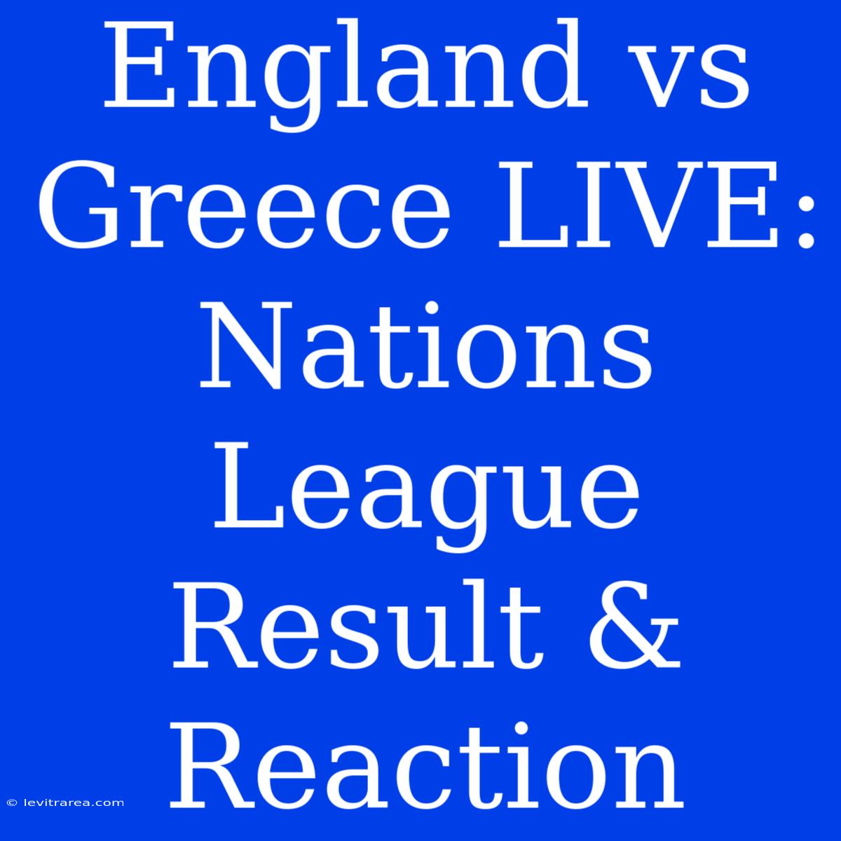 England Vs Greece LIVE: Nations League Result & Reaction