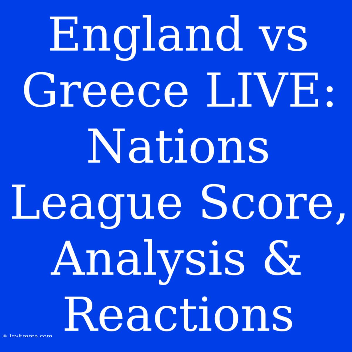 England Vs Greece LIVE: Nations League Score, Analysis & Reactions