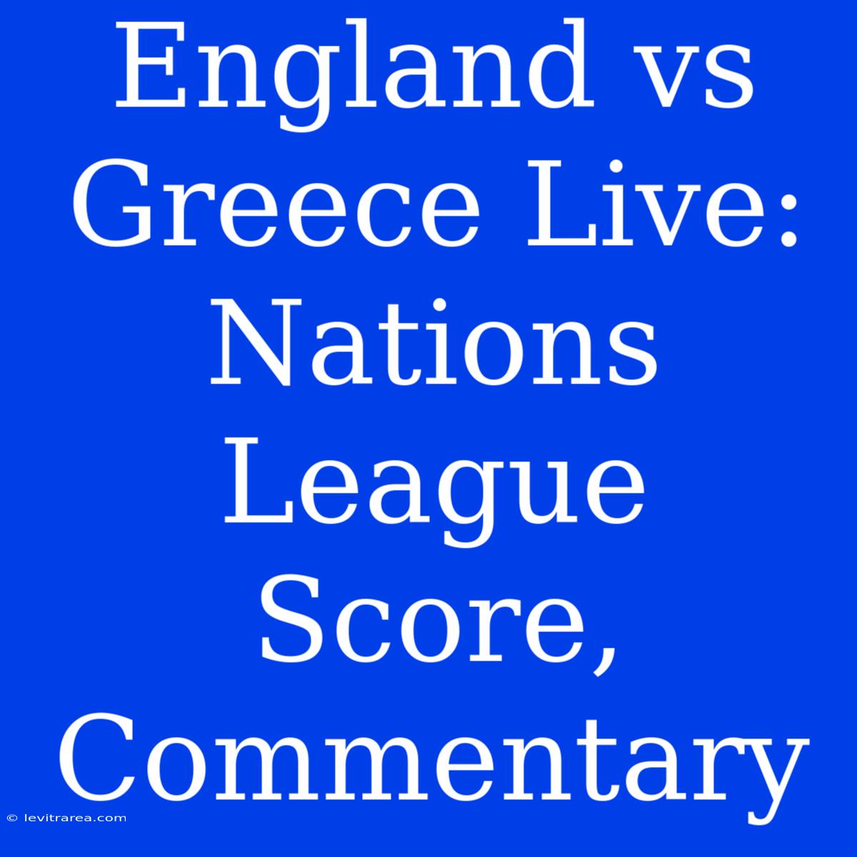 England Vs Greece Live: Nations League Score, Commentary 