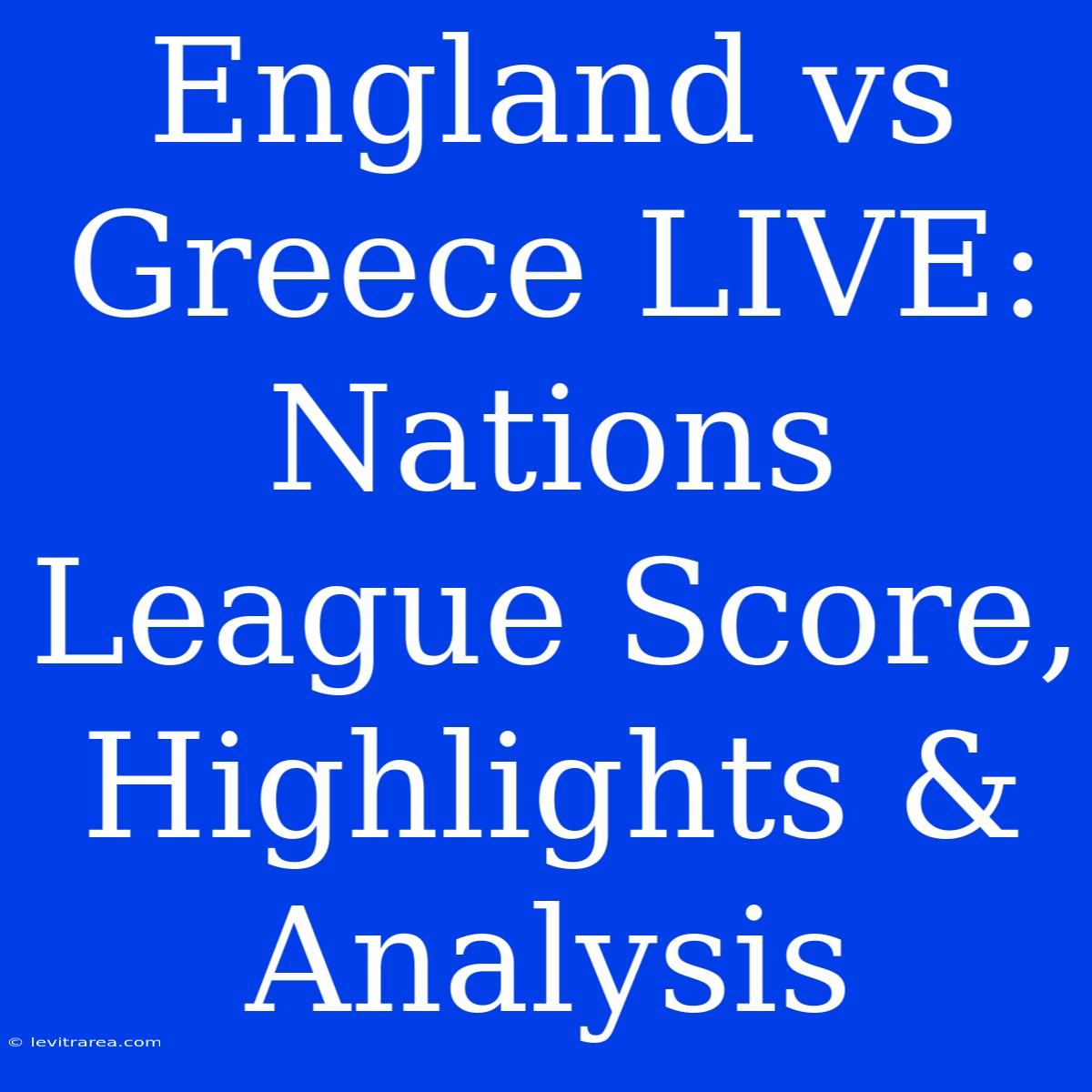 England Vs Greece LIVE: Nations League Score, Highlights & Analysis 