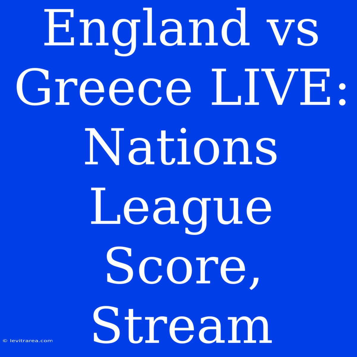 England Vs Greece LIVE: Nations League Score, Stream