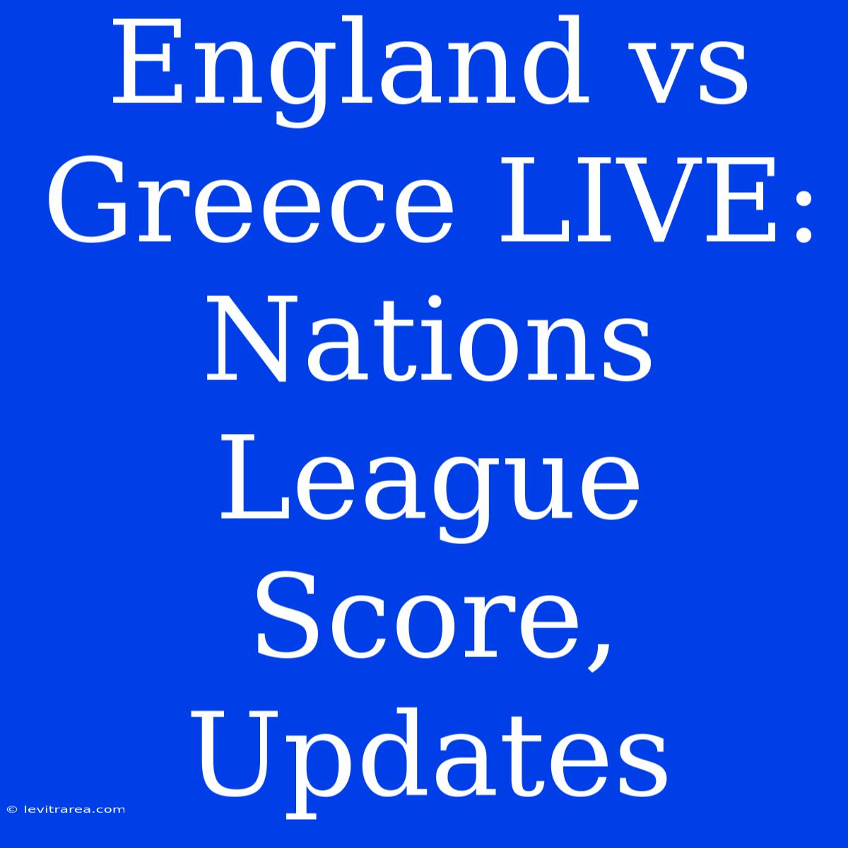 England Vs Greece LIVE: Nations League Score, Updates